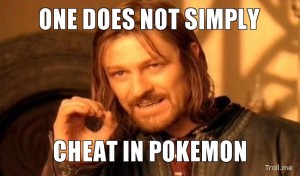 One does not simply cheat in Pokemon.